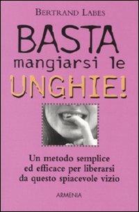 Basta mangiarsi le unghie! - Bertrand Labes - Libro Armenia 2010, I piccoli libri | Libraccio.it