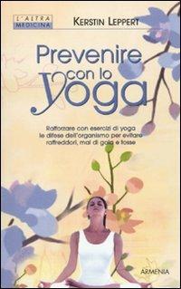 Prevenire con lo yoga - Kerstin Leppert - Libro Armenia 2010, L'altra medicina | Libraccio.it