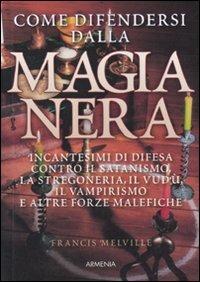 Come difendersi dalla magia nera - Francis Melville - Libro Armenia 2010, Magick | Libraccio.it