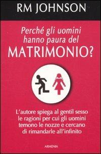 Perché gli uomini hanno paura del matrimonio? - R. M. Johnson - Libro Armenia 2010, Vivere meglio | Libraccio.it
