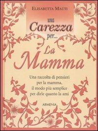 Una carezza per... la mamma - Elisabetta Maùti - Libro Armenia 2010, Lo scrigno special | Libraccio.it