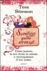 Sconfiggi quella stronza! Come battere la tua rivale in amore e riconquistare il tuo uomo - Tess Stimson - Libro Armenia 2011, Varia | Libraccio.it
