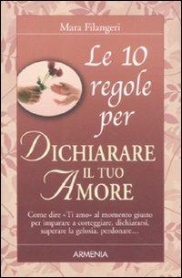 Le dieci regole per dichiarare il tuo amore - Mara Filangeri - Libro Armenia 2011, Le 10 regole | Libraccio.it