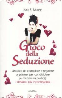 Il gioco della seduzione - Kate F. Moore - Libro Armenia 2011, Varia | Libraccio.it