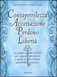 Consapevolezza, accettazione, perdono, libertà - Denise Marek, Sharon Quirt - Libro Armenia 2011, Lo scrigno special | Libraccio.it