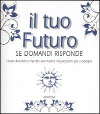 Il tuo futuro. Se domandi risponde  - Libro Armenia 2011, I libri della divinazione | Libraccio.it