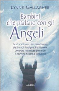 Bambini che parlano con gli angeli - Lynne Gallagher - Libro Armenia 2011, L'uomo e l'ignoto | Libraccio.it