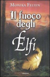 Il fuoco degli elfi - Monika Felten - Libro Armenia 2011, Deutsche fantasy | Libraccio.it