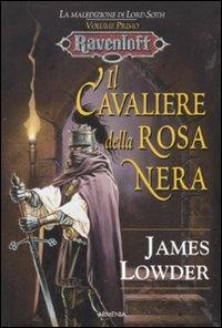 Il cavaliere della rosa nera. La maledizione di Lord Soth. Ravenloft. Vol. 1 - James Lowder - Libro Armenia 2011, Super Pocket | Libraccio.it
