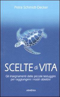 Scelte di vita. Gli insegnamenti delle piccole testuggini per raggiungere i nostri obiettivi - Petra Schmidt-Decker - Libro Armenia 2011, Pratica | Libraccio.it