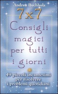 7x7. Consigli magici per tutti i giorni - Andrea Buchholz - Libro Armenia 2011, Magick | Libraccio.it
