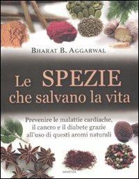 Le spezie che salvano la vita - Bharat B. Aggarwal, Debora Yost - Libro Armenia 2011, L'altra medicina | Libraccio.it