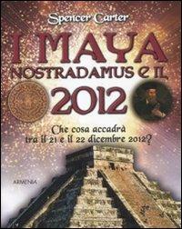 I maya, Nostradamus e il 2012 - Spencer Carter - Libro Armenia 2011, Miti senza tempo | Libraccio.it