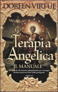 Terapia angelica. Il manuale - Doreen Virtue - Libro Armenia 2011, Sotto le ali degli angeli | Libraccio.it
