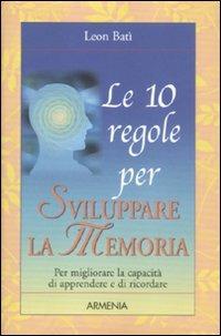 Le 10 regole per sviluppare la memoria - Leon Batì - Libro Armenia 2012, Le 10 regole | Libraccio.it