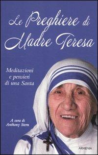 Le preghiere di Madre Teresa. Meditazioni e pensieri di una santa - Teresa di Calcutta (santa) - Libro Armenia 2012, Le vie dello spirito | Libraccio.it