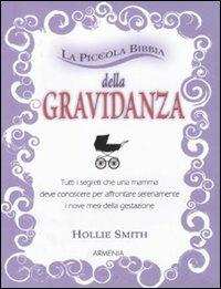 La piccola bibbia della gravidanza. Tutti i segreti che una mamma deve conoscere per affrontare serenamente i nove mesi della gestazione - Hollie Smith - Libro Armenia 2012, Lo scrigno special | Libraccio.it