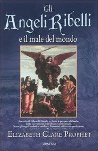 Gli angeli ribelli e il male del mondo - Elizabeth Clare Prophet - Libro Armenia 2012, Sotto le ali degli angeli | Libraccio.it