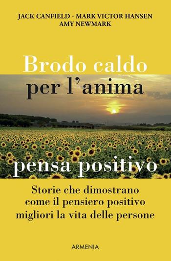 Brodo caldo per l'anima. Pensa positivo - Jack Canfield, Mark Victor Hansen, Amy Newmark - Libro Armenia 2012, Lo scrigno | Libraccio.it