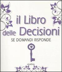 Il libro delle decisioni. Se domandi risponde  - Libro Armenia 2012, I libri della divinazione | Libraccio.it
