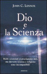 Dio e la scienza - John C. Lennox - Libro Armenia 2012, Le vie dello spirito | Libraccio.it