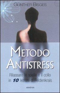 Metodo antistress. Rilassare le spalle e il collo in 10 lezioni - Günther Bisges - Libro Armenia 2012, Vivere meglio | Libraccio.it
