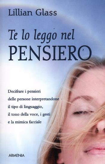 Te lo leggo nel pensiero. Decifrare i pensieri delle persone interpretandone il tipo di linguaggio, il tono della voce, i gesti e la mimica facciale - Lillian Glass - Libro Armenia 2003, Pratica | Libraccio.it