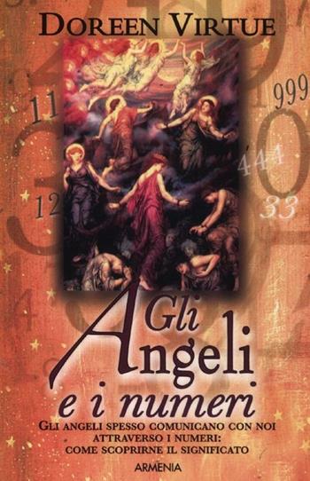 Gli angeli e i numeri. Gli angeli spesso comunicano con noi attraverso i numeri: come scoprirne il significato - Doreen Virtue - Libro Armenia 2012, Sotto le ali degli angeli | Libraccio.it
