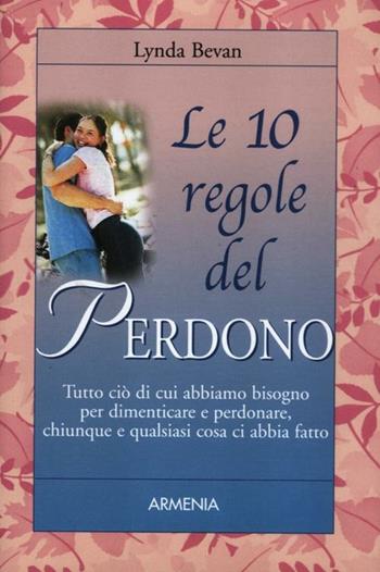 Le 10 regole del perdono - Lynda Bevan - Libro Armenia 2012, Le 10 regole | Libraccio.it