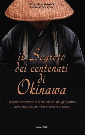 Il segreto dei centenari di Okinawa - Jacqueline Armand, Laurent Boucher - Libro Armenia 2012, Vivere meglio | Libraccio.it