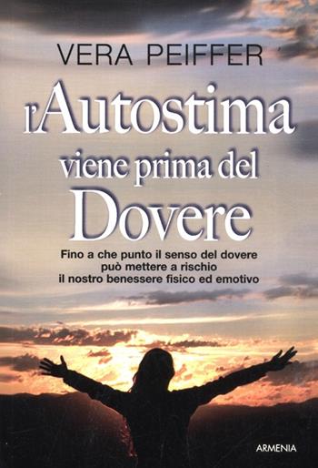 L'autostima viene prima del dovere - Vera Peiffer - Libro Armenia 1998, La via positiva | Libraccio.it