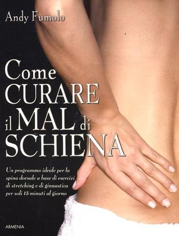 Come curare il mal di schiena - Andy Fumolo - Libro Armenia 2012, Manualistica | Libraccio.it