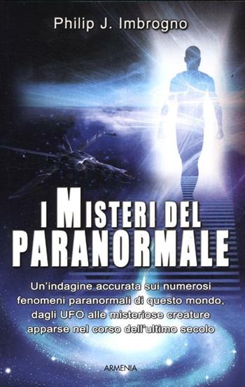 I misteri del paranormale - Philip J. Imbrogno - Libro Armenia 2012, Miti senza tempo | Libraccio.it