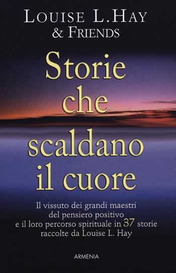 Storie che scaldano il cuore - Louise L. Hay - Libro Armenia 2008, La via positiva | Libraccio.it