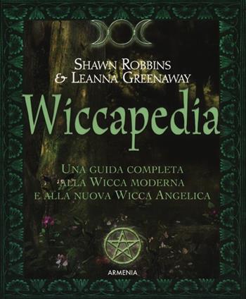 Wiccapedia. Una guida completa alla Wicca moderna e alla nuova Wicca Angelica - Shawn Robbins, Leanna Greenaway - Libro Armenia 2012, Magick | Libraccio.it