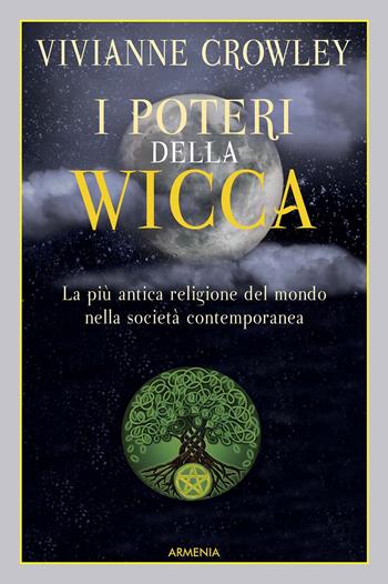 I poteri della Wicca. La più antica religione del mondo nella società contemporanea - Vivianne Crowley - Libro Armenia 2015, Magick | Libraccio.it