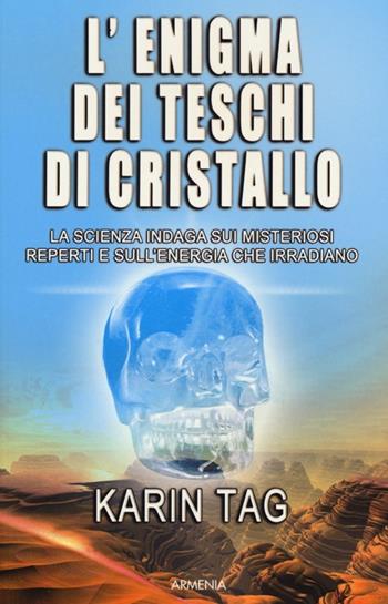 L' enigma dei teschi di cristallo - Karin Tag - Libro Armenia 2009, Miti senza tempo | Libraccio.it