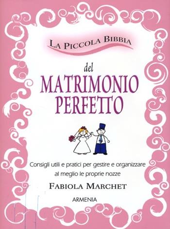 La piccola bibbia del matrimonio perfetto. Consigli utili e pratici per gestire e organizzare al meglio le proprie nozze - Fabiola Marchet - Libro Armenia 2013, Lo scrigno special | Libraccio.it