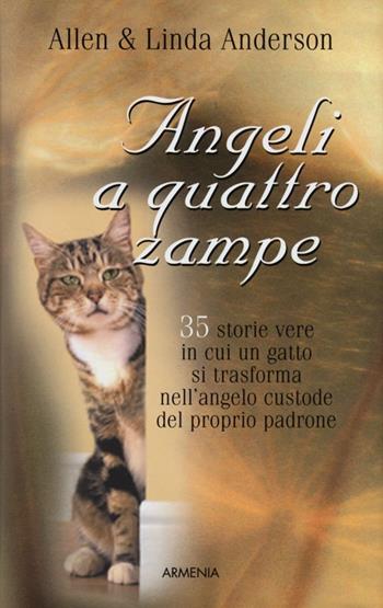 Angeli a quattro zampe. 35 storie vere in cui un gatto si trasforma nell'angelo custode del proprio padrone - Allen Anderson, Linda Anderson - Libro Armenia 2006, Sentieri | Libraccio.it
