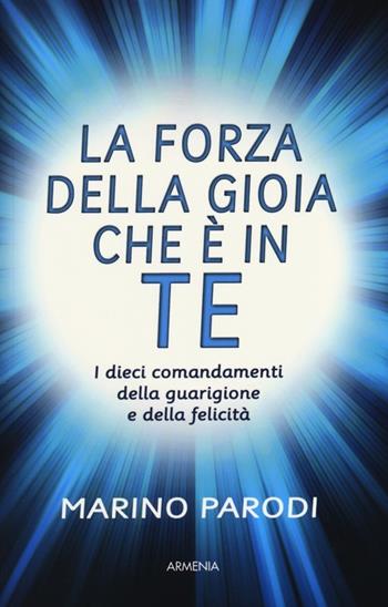 La forza della gioia che è in te - Marino Parodi - Libro Armenia 2013, Vivere meglio | Libraccio.it