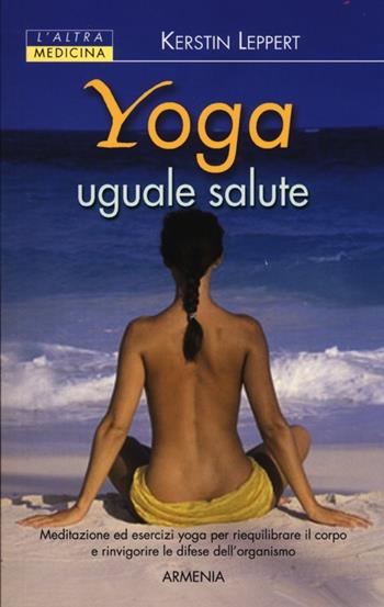 Yoga uguale salute - Kerstin Leppert - Libro Armenia 2010, L'altra medicina | Libraccio.it