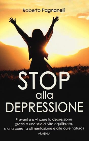 Stop alla depressione - Roberto Pagnanelli - Libro Armenia 2013, Vivere meglio | Libraccio.it