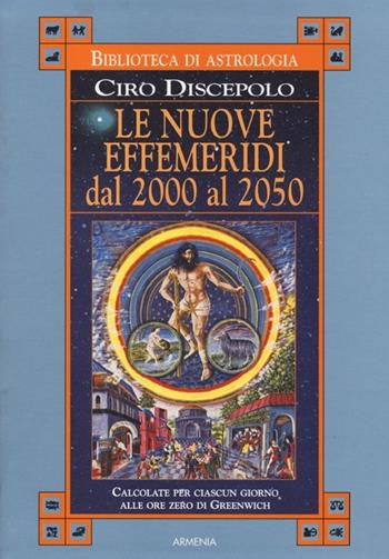 Le nuove effemeridi dal 2000 al 2050 - Ciro Discepolo - Libro Armenia 2013, Biblioteca di astrologia | Libraccio.it