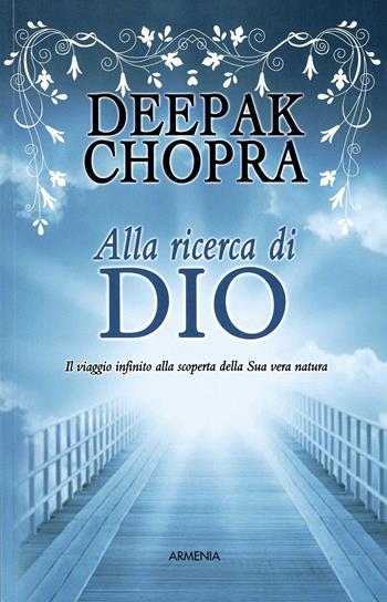 Alla ricerca di Dio. Il viaggio infinito alla scoperta della Sua vera natura - Deepak Chopra - Libro Armenia 2013, Le vie dello spirito | Libraccio.it