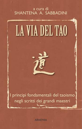 La via del Tao. I principi fondamentali del Taoismo negli scritti dei grandi maestri - Shantena Augusto Sabbadini - Libro Armenia 2015, Raggi d'Oriente | Libraccio.it