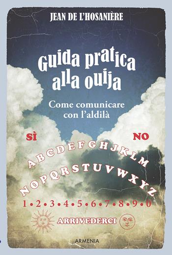 Guida pratica alla ouija. Come comunicare con l'aldilà - Jean De L'Hosaniére - Libro Armenia 2015, L'uomo e l'ignoto | Libraccio.it