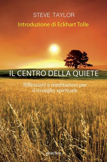Il centro della quiete. Riflessioni e meditazioni per il risveglio spirituale - Steve Taylor - Libro Armenia 2015, La via positiva | Libraccio.it