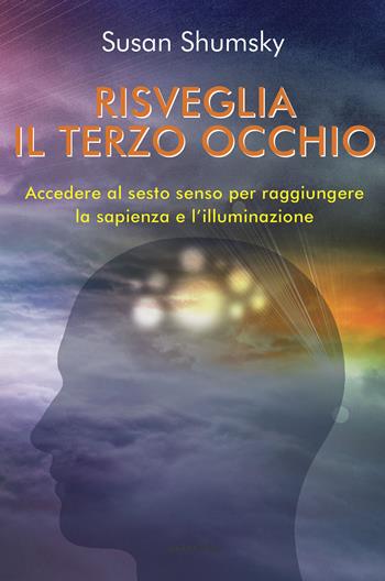 Risveglia il terzo occhio. Accedere al sesto senso per raggiungere la sapienza e l'illuminazione - Susan Shumsky - Libro Armenia 2015, Ombre | Libraccio.it