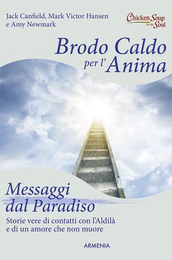 Brodo caldo per l'anima. Messaggi dal paradiso - Jack Canfield, Mark Victor Hansen, Amy Newmark - Libro Armenia 2015, Scrigno | Libraccio.it