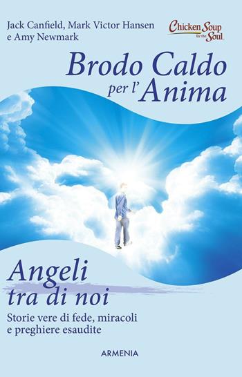 Brodo caldo per l'anima. Angeli tra di noi - Jack Canfield, Mark Victor Hansen, Amy Newmark - Libro Armenia 2015, Scrigno | Libraccio.it
